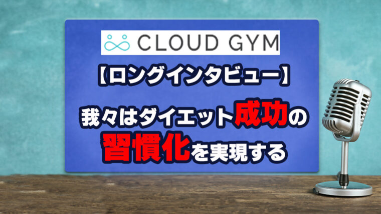 【CLOUD GYMインタビュー！】我々はダイエット成功の習慣化を実現する